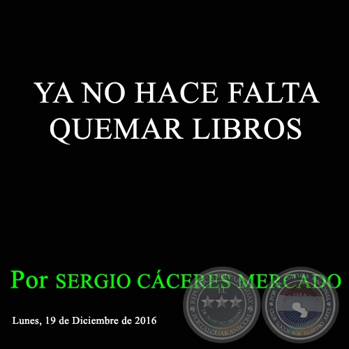 YA NO HACE FALTA QUEMAR LIBROS - Por SERGIO CÁCERES MERCADO - Lunes, 19 de Diciembre de 2016